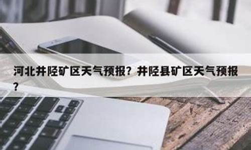 井陉天气预报15天当地天气查询表_井陉天气预报15天