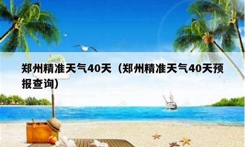 河南郑州天气预报40天查询_郑州精准天气40天