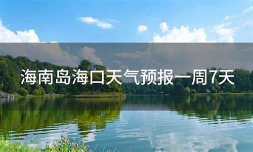 海南海口天气预报一周天气预报七天_海南海口天气预报一周天气预